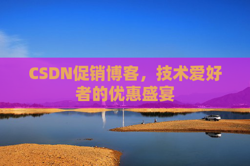 CSDN促销博客，技术爱好者的优惠盛宴
